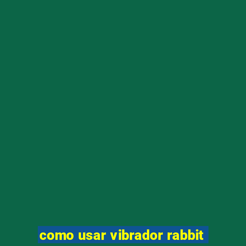 como usar vibrador rabbit